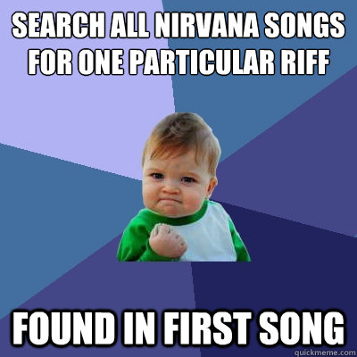 Search all Nirvana songs for one particular riff Found in first song  Success Kid