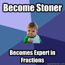 Become Stoner Becomes Expert in Fractions  