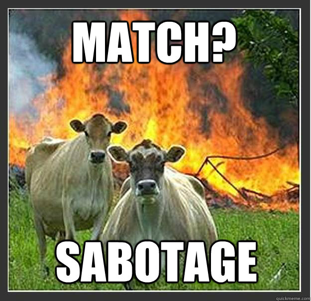 match? sabotage   Evil cows