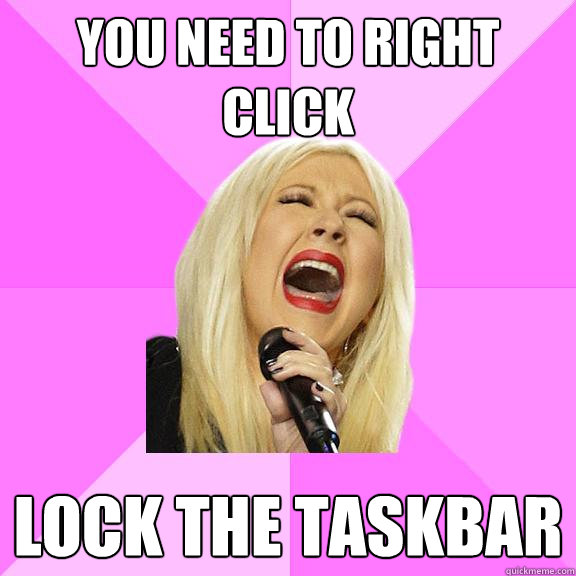 You need to right click Lock the taskbar  Wrong Lyrics Christina