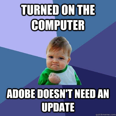 Turned on the computer Adobe doesn't need an update - Turned on the computer Adobe doesn't need an update  Success Kid