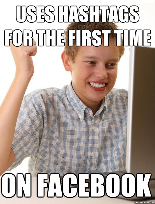 uses hashtags for the first time on facebook - uses hashtags for the first time on facebook  First Day on the Internet Kid