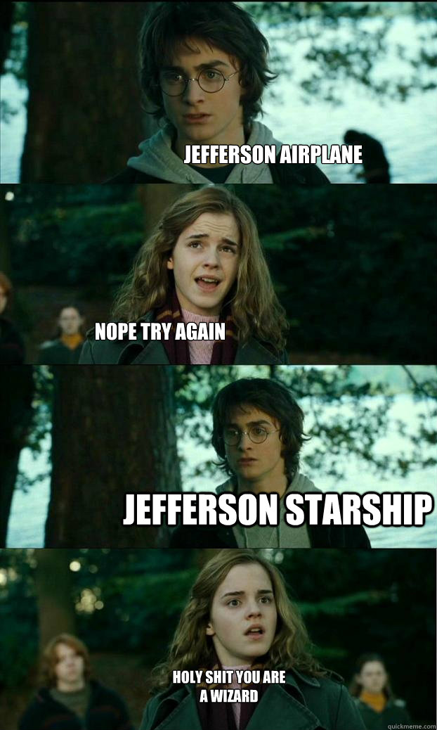 jefferson airplane nope try again  jefferson starship holy shit you are 
a wizard  Horny Harry