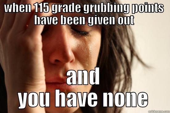 Grade Grubbing  - WHEN 115 GRADE GRUBBING POINTS HAVE BEEN GIVEN OUT AND YOU HAVE NONE First World Problems