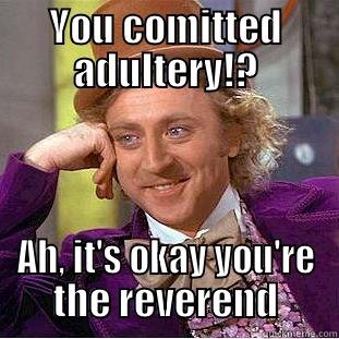 Scarlet Letter Meme - YOU COMITTED ADULTERY!? AH, IT'S OKAY YOU'RE THE REVEREND Condescending Wonka