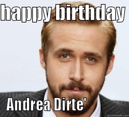 HAPPY BIRTHDAY  ANDREA DIRTE'              Good Guy Ryan Gosling