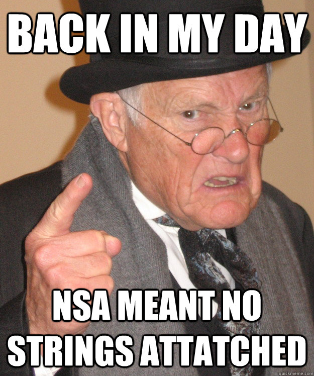 back in my day nsa meant no strings attatched  back in my day