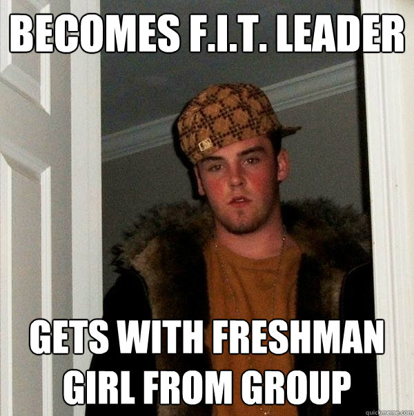 Becomes F.I.T. Leader Gets with freshman girl from group - Becomes F.I.T. Leader Gets with freshman girl from group  Scumbag Steve