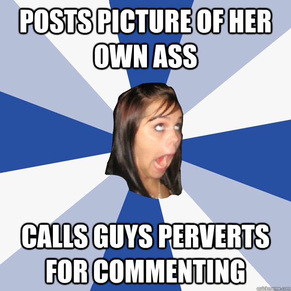 Posts picture of her own ass Calls guys perverts for commenting  Annoying Facebook Girl