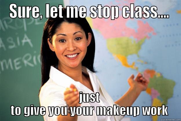 SURE, LET ME STOP CLASS.... JUST TO GIVE YOU YOUR MAKEUP WORK Unhelpful High School Teacher