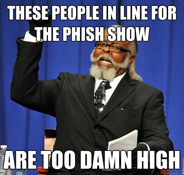 These people in line for the Phish show are too damn high - These people in line for the Phish show are too damn high  Jimmy McMillan