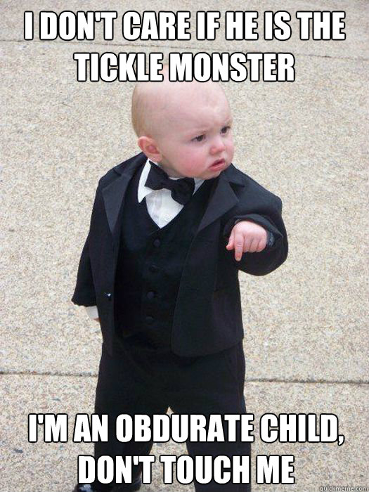 I don't care if he is the tickle monster I'm an obdurate child, don't touch me - I don't care if he is the tickle monster I'm an obdurate child, don't touch me  Baby Godfather