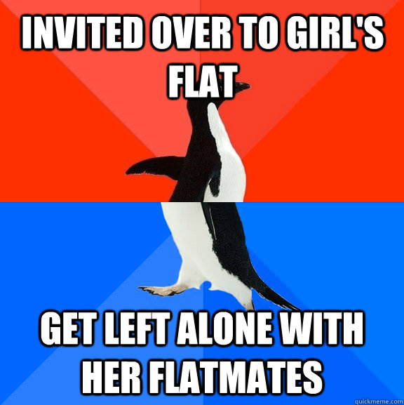 invited over to girl's flat get left alone with her flatmates - invited over to girl's flat get left alone with her flatmates  Socially Awesome Awkward Penguin