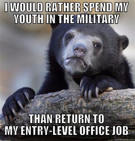 I WOULD RATHER SPEND MY YOUTH IN THE MILITARY THAN RETURN TO MY ENTRY-LEVEL OFFICE JOB Confession Bear