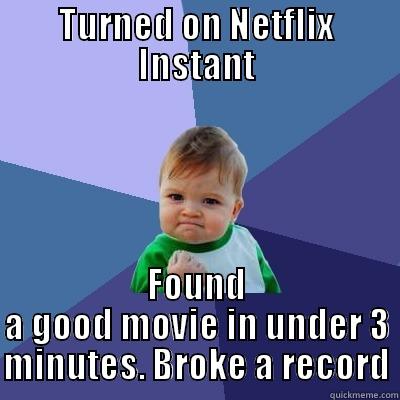 TURNED ON NETFLIX INSTANT FOUND A GOOD MOVIE IN UNDER 3 MINUTES. BROKE A RECORD Success Kid