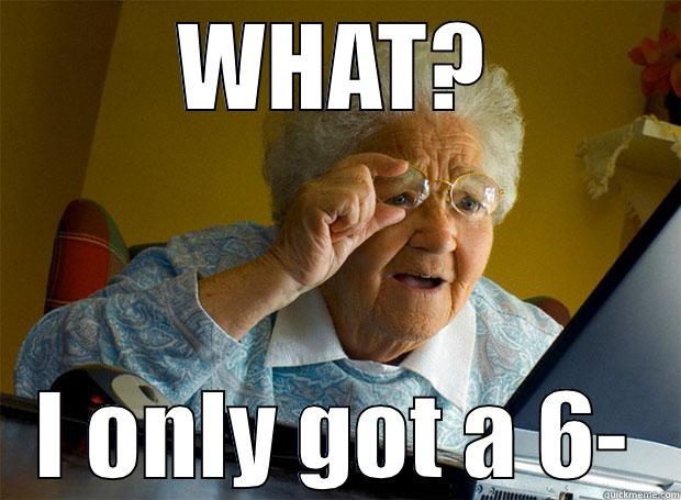 When you get your grade - WHAT? I ONLY GOT A 6- Grandma finds the Internet