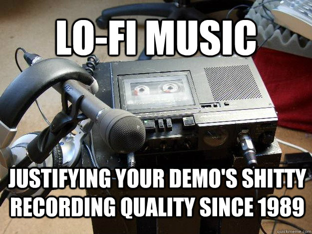 lo-fi music justifying your demo's shitty recording quality since 1989 - lo-fi music justifying your demo's shitty recording quality since 1989  lo-fi