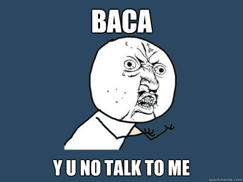 Baca y u no talk to me  Y U No