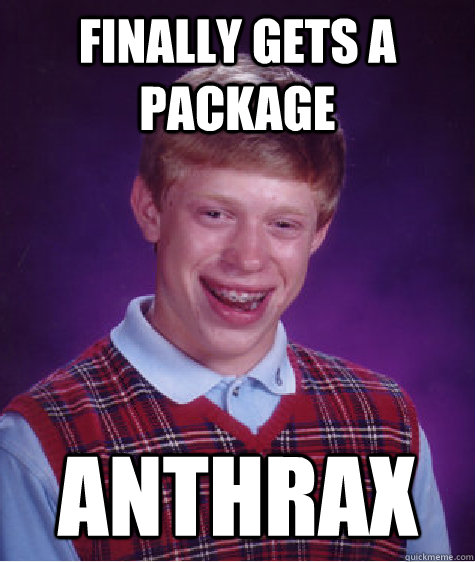 finally gets a package anthrax - finally gets a package anthrax  Bad Luck Brian