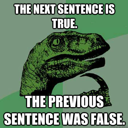 The next sentence is True.  The previous sentence was false.  Philosoraptor