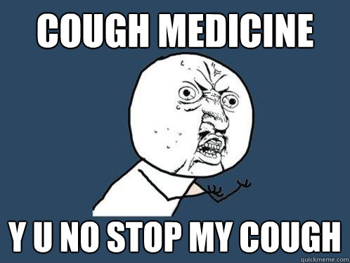 Cough Medicine y u no stop my cough - Cough Medicine y u no stop my cough  Y U No