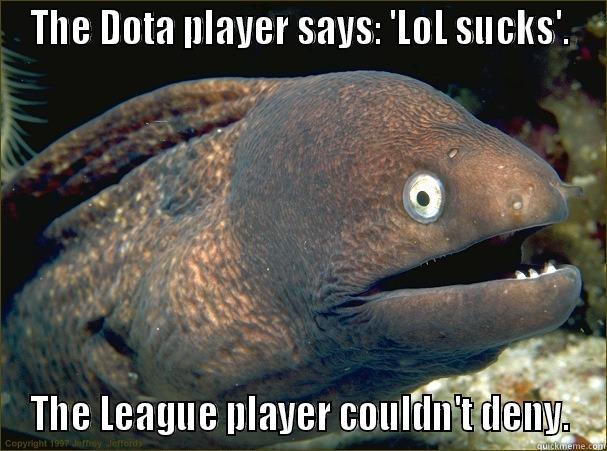 THE DOTA PLAYER SAYS: 'LOL SUCKS'. THE LEAGUE PLAYER COULDN'T DENY. Bad Joke Eel