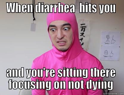 Diarrheaaaaaa hits me - WHEN DIARRHEA  HITS YOU AND YOU'RE SITTING THERE FOCUSING ON NOT DYING Misc