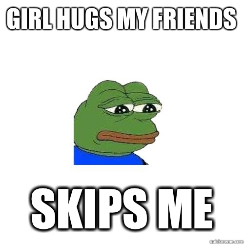 girl hugs my friends skips me  Sad Frog