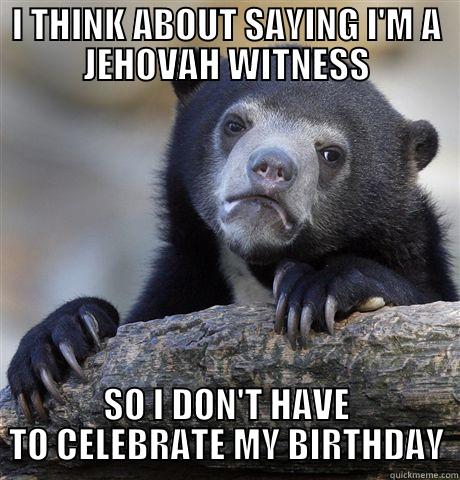 I THINK ABOUT SAYING I'M A JEHOVAH WITNESS SO I DON'T HAVE TO CELEBRATE MY BIRTHDAY Confession Bear