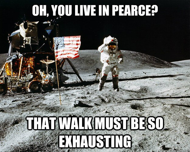 Oh, you live in pearce? that walk must be so exhausting  Unimpressed Astronaut