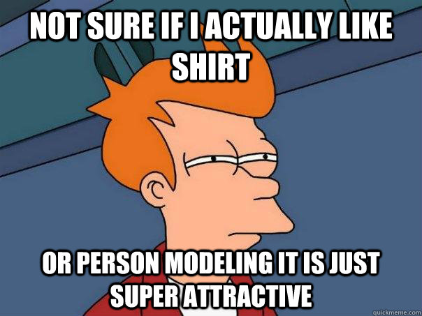 Not sure if i actually like shirt Or person modeling it is just super attractive - Not sure if i actually like shirt Or person modeling it is just super attractive  Futurama Fry