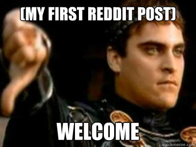 (my first reddit post)  welcome - (my first reddit post)  welcome  Downvoting Roman