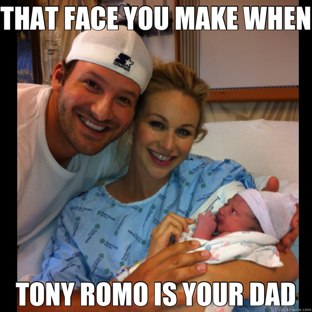 THAT FACE YOU MAKE WHEN TONY ROMO IS YOUR DAD  