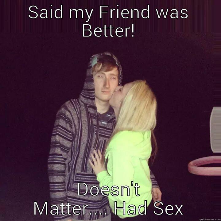 hahaha Dalton - SAID MY FRIEND WAS BETTER! DOESN'T MATTER.... HAD SEX Misc