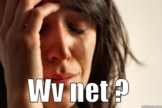  WV NET ? First World Problems