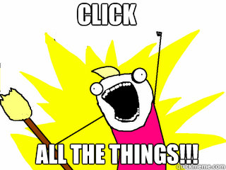 click All the things!!!  All The Things