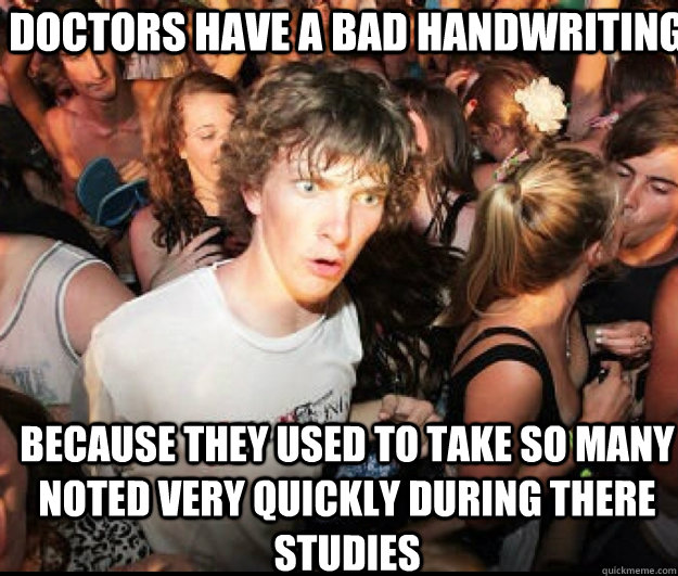 Doctors have a bad handwriting Because they used to take so many noted very quickly during there studies - Doctors have a bad handwriting Because they used to take so many noted very quickly during there studies  SUDDEN REALISATION