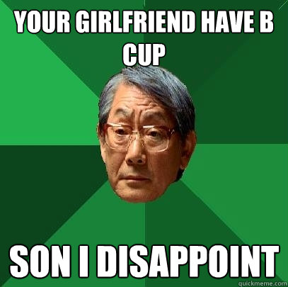 Your girlfriend have b cup Son I disappoint  High Expectations Asian Father