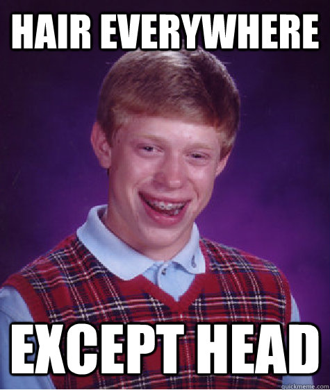 Hair everywhere Except head - Hair everywhere Except head  Bad Luck Brian