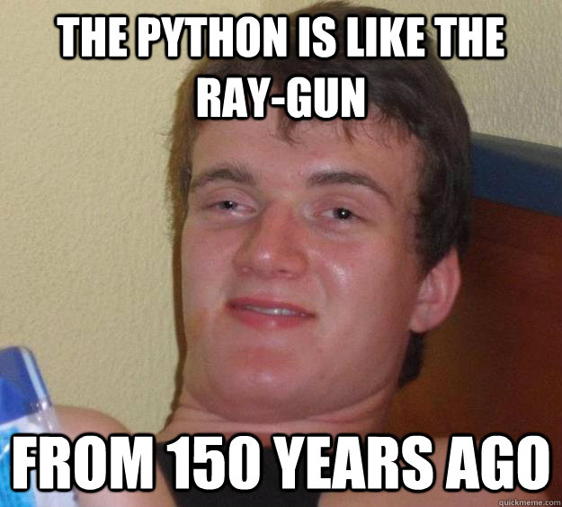 The python is like the ray-gun from 150 years ago  10 Guy