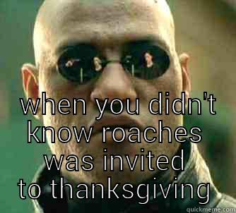   WHEN YOU DIDN'T KNOW ROACHES WAS INVITED TO THANKSGIVING Matrix Morpheus