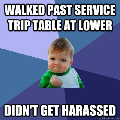 walked past service trip table at Lower Didn't Get Harassed  Success Kid