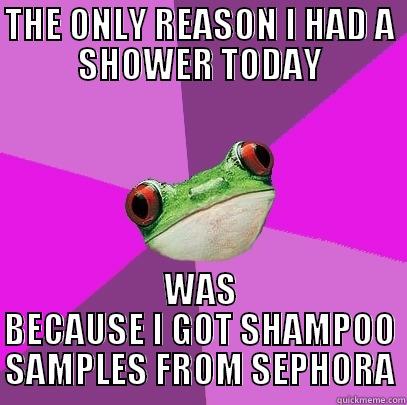 THE ONLY REASON I HAD A SHOWER TODAY WAS BECAUSE I GOT SHAMPOO SAMPLES FROM SEPHORA Foul Bachelorette Frog