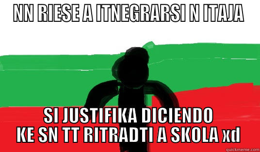 NN RIESE A ITNEGRARSI N ITAJA SI JUSTIFIKA DICIENDO KE SN TT RITRADTI A SKOLA XD Misc