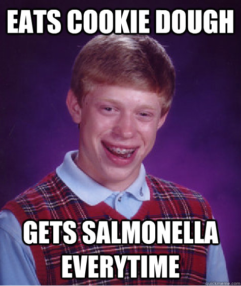 Eats Cookie Dough Gets Salmonella Everytime - Eats Cookie Dough Gets Salmonella Everytime  Bad Luck Brian