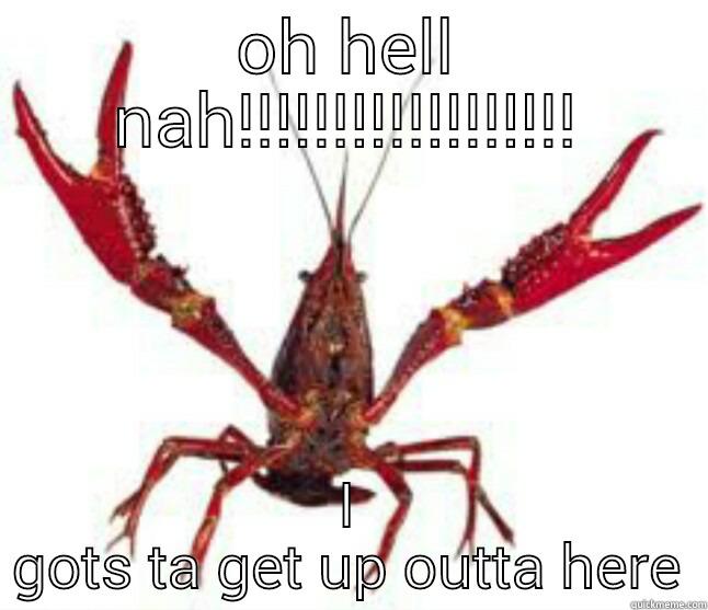 crawfish bitch - OH HELL NAH!!!!!!!!!!!!!!!!!! I GOTS TA GET UP OUTTA HERE Misc