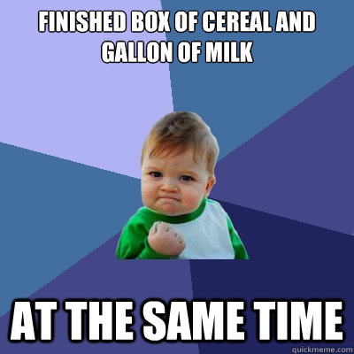 Finished box of cereal and gallon of milk At the same time  Success Kid