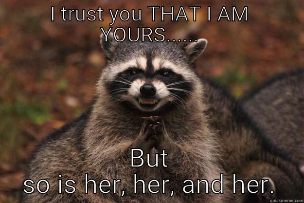 I TRUST YOU THAT I AM YOURS...... BUT SO IS HER, HER, AND HER. Evil Plotting Raccoon