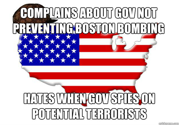 COMPLAINS ABOUT GOV NOT PREVENTING BOSTON BOMBING HATES WHEN GOV SPIES ON POTENTIAL TERRORISTS  Scumbag america