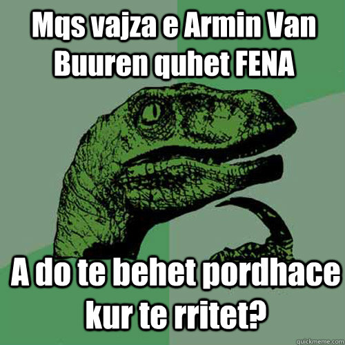 Mqs vajza e Armin Van Buuren quhet FENA A do te behet pordhace kur te rritet?  Philosoraptor